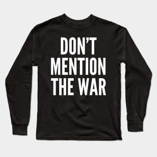 Don't Mention The War Long Sleeve T-Shirt